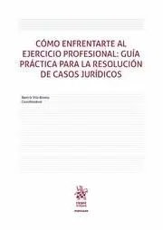 Cómo Enfrentarte Al Ejercicio Profesional. Guía Práctica para la Resolución de Casos Jurídicos