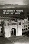Plaza de Toros de Pamplona. 100 Años a Sol y Sombra
