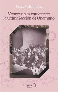 Vencer no Es Convencer: la Ultima Leccion de Unamuno