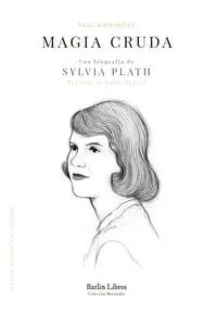 Magia Cruda una Biografia de Sylvia Plath