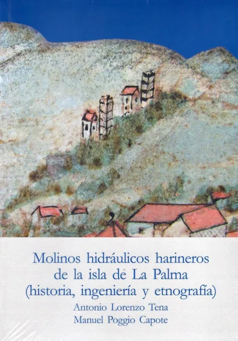 Molinos Hidráulicos Harineros de la Isla de la Palma (Historia, Ingeniería y Etnografía) 2 Vol.