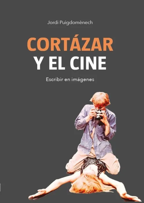Cortazar y el Cine. Escribir en Imágenes