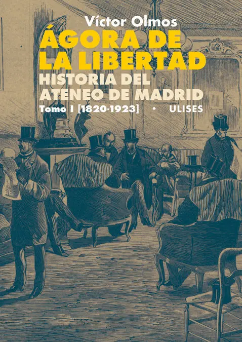 Ágora de la Libertad. Historia del Ateneo de Madrid. Tomo I (1820-1923)