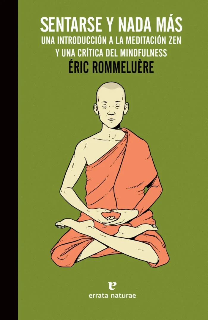 Sentarse y Nada Más. Una Iniciación a la Práctica de la Meditación Zen y una Crítica del Mindfulness
