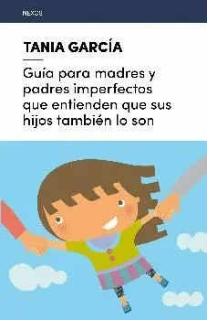 Guía para Madres y Padres Imperfectos que Entienden que Sus Hijos TambiN lo Son