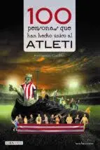 100 Personas que Han Hecho Único Al Atleti