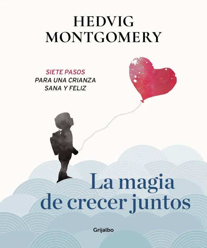 La Magia de Crecer Juntos. Siete Pasos para una Crianza Sana y Feliz