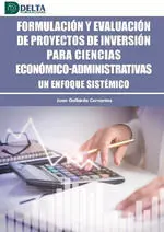 Formulacion y Evaluacion de Proyectos de Inversion para Ciencias Económico-Administrativas, un Enfoque Sistémico