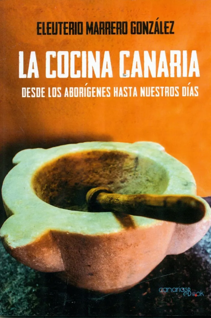La Cocina Canaria. Desde Aborigenes Hasta nuestros Dias