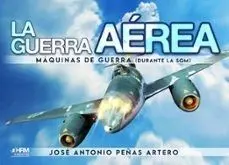 La Guerra Aerea. Maquinas de Guerra (Durante la Sgm)