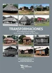 Transformaciones de la Arquitectura Indígena en la Cuenca del Madre de Dios, Perú