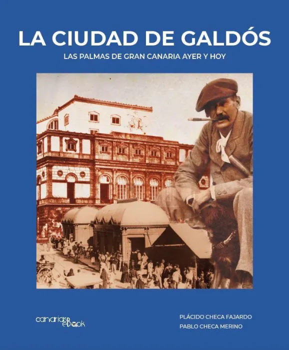 La Ciudad de Galdós. Las Palmas de Gran Canaria Ayer y Hoy