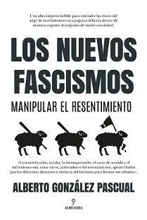 Los Nuevos Fascismos. Manipular el Resentimiento