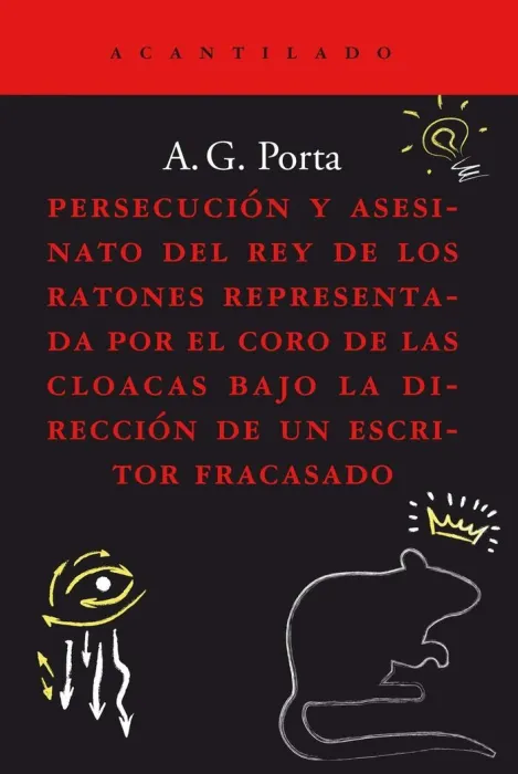 Persecución y Asesinato del Rey de los Ratones Representada por el Coro de las Cloacas Bajo la Dirección de un Escritor Fracasado