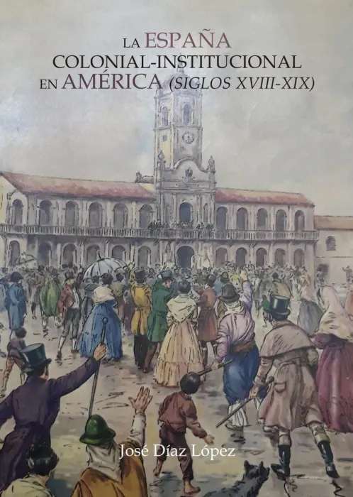 La España Colonial-Institucional en América S. Xviii-Xix