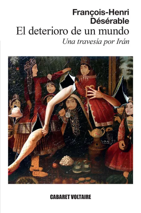 El Deterioro de un Mundo. Una Travesía por Irán