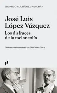 Jose Luis Lopez Vazquez. Los Disfraces de la Melancolia
