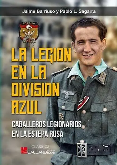 La Legion en la Division Azul. Caballeros Legionarios en la Estepa Rusa