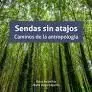 Sendas sin Atajos. Los Caminos de la Antropologia
