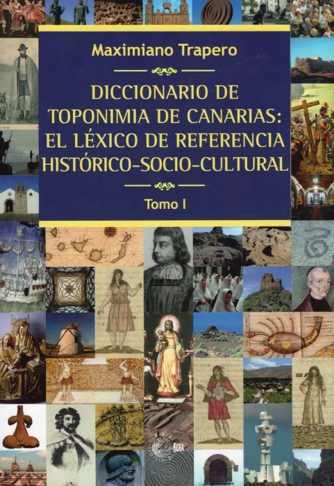 Diccionario de Toponimia de Canarias: Léxico de Referencia Histórico-Socio-Cultural Tomo I