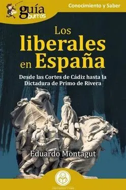 Los Liberales en España. Desde las Cortes de Cádiz Hasta la Dictadura de Primo de Rivera