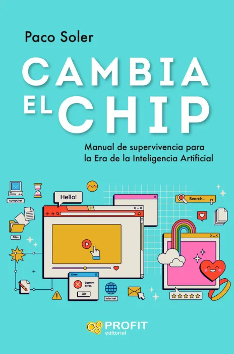 Cambia el Chip. Manual de Supervivencia para la Era de Lai Nteligencia Artificial