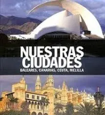 Nuestras Ciudades. Baleares, Canarias, Ceuta, Melilla
