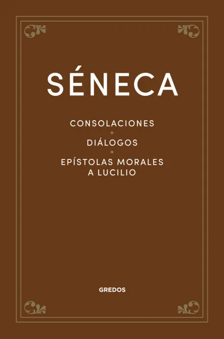 Consolaciones. Diálogos. Epístolas Morales a Lucilio