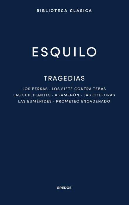 Tragedias: los Persas. Los Siete Contra Tebas. Las Suplicantes. Agemenon. Las Co