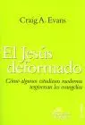 Jesus Deformado, el. Como Algunos Estudiosos Modernos Tergiversan