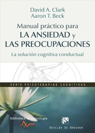 Manual Practico para la Ansiedad y las Preocupaciones. La Solucio Cognitiva Conductual