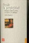 Desde la Perplejidad. Ensayos Sobre la Etica, la Razon y el