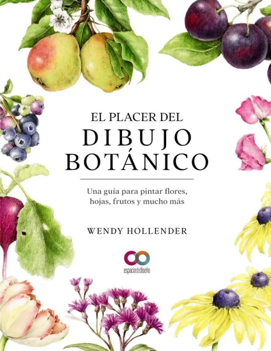 El Placer del Dibujo Botánico. Una Guía para Pintar Flores, Hojas