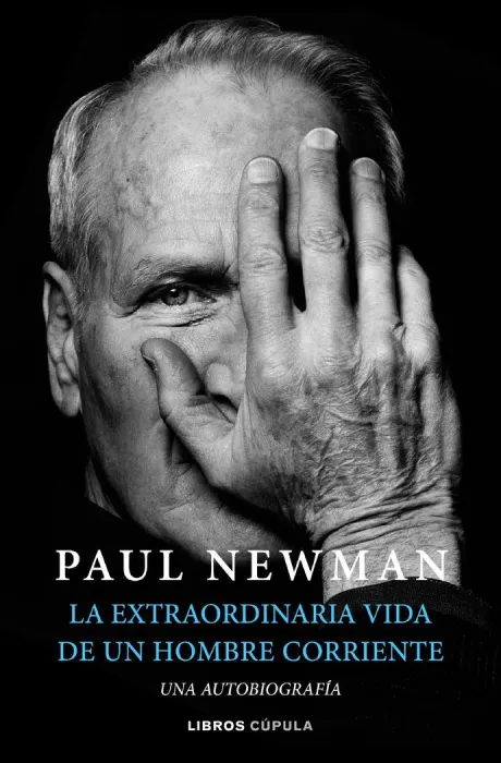 Paul Newman. La Extraordinaria Vida de un Hombre Corriente