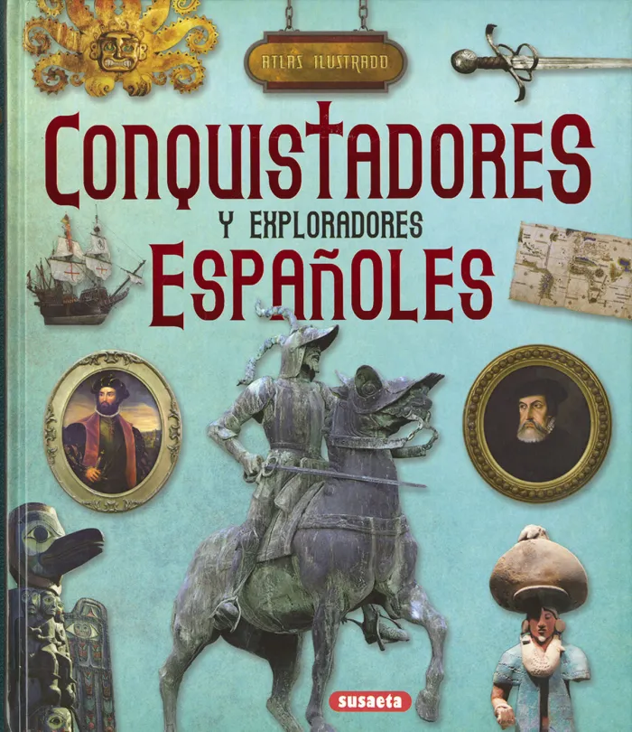Conquistadores y Exploradores Españoles. Atlas Ilustrado