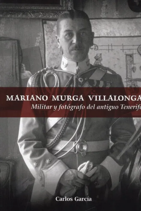 Mariano Murga Villalonga. Militar y Fotógrafo del Antiguo Tenerife