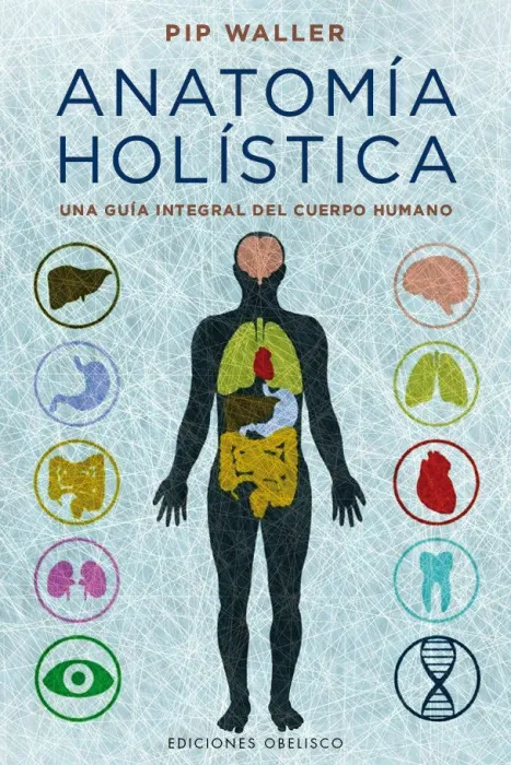 Anatomía Holística. Una Guia Integral del Cuerpo Humano