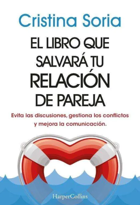 El Libro que Salvará tu Relación de Pareja. Evita las Discusiones, Gestiona los Conflictos y Mejora la Comunicación