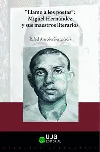 Llamo a los Poetas. Miguel Hernandez y Sus Maestros Literarios