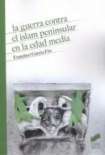 La Guerra Contra el Islam Peninsular en la Edad Media