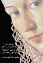 Amores de la Duquesa. Ultimo Viaje de Lucrecia Borgia