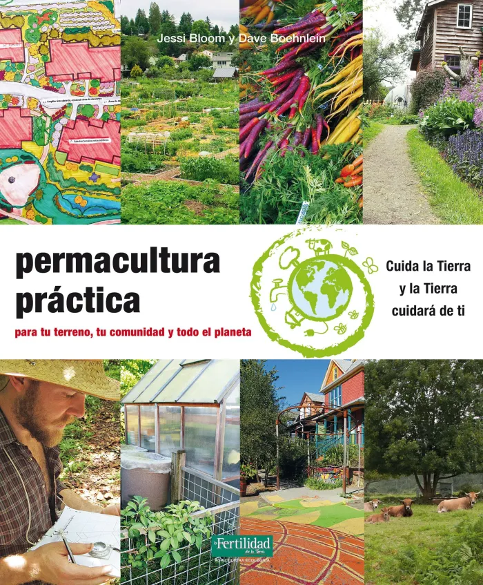 Permacultura Practica. Para tu Terreno, tu Comunidad y Todo el Planeta