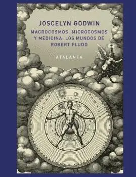 Macrocosmos, Microcosmos y Medicina. Los Mundos de Robert Fludd