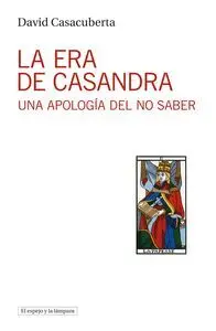 La Era de Casandra. Una Apologia del no Saber