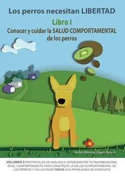 Los Perros Necesitan Libertad. Libro 1 Conocer y Cuidar la Salud Comportamental de los Perros