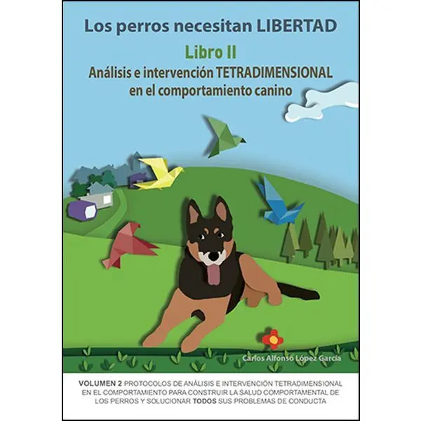 Los Perros Necesitan Libertad. Libro Ii Analisis e Intervencion Tetradimensional en el Comportamiento Canino