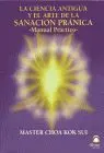Ciencia Antigua y el Arte de la Sanacion Pranica. Manual Practico