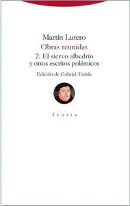 Obras Reunidas 2. El Siervo Albedrío y Otros Escritos Polémicos
