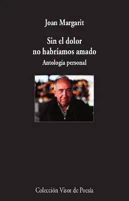 Sin el Dolor no Habríamos Amado. Antología Personal