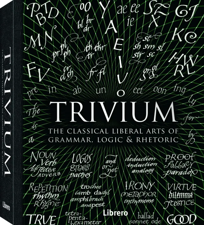 Trivium. The Classical Liberal Arts Of Grammar, Logic & Rhetoric